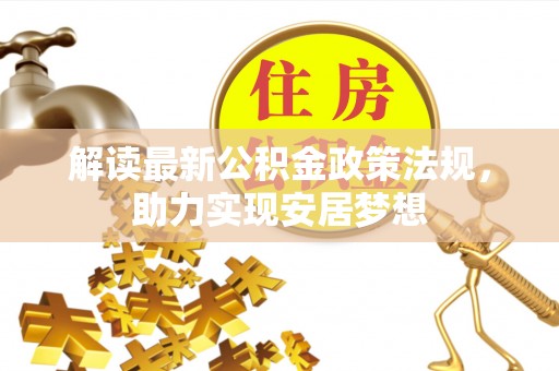 滨州解读最新公积金政策法规，助力实现安居梦想