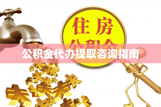 滨州公积金代办提取咨询指南