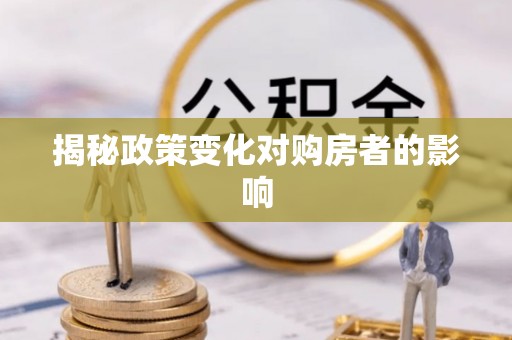 滨州揭秘政策变化对购房者的影响