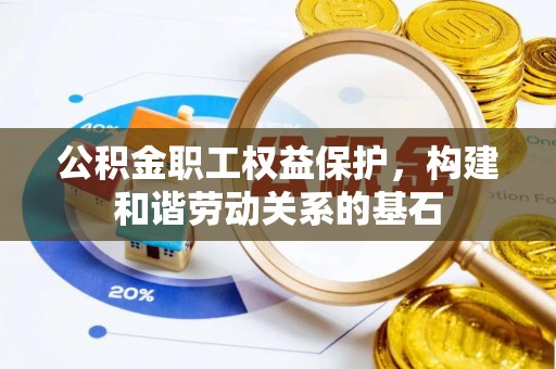 滨州公积金职工权益保护，构建和谐劳动关系的基石