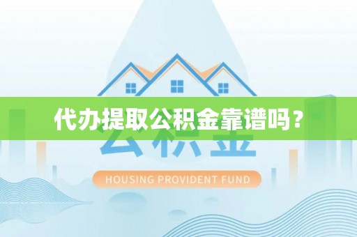 滨州代办提取公积金靠谱吗？