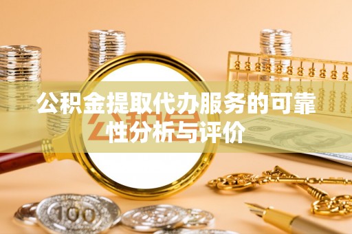 滨州公积金提取代办服务的可靠性分析与评价