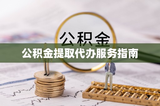 滨州公积金提取代办服务指南