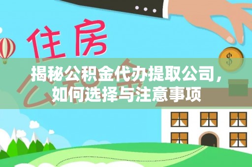 滨州揭秘公积金代办提取公司，如何选择与注意事项
