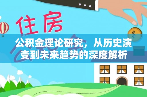 滨州公积金理论研究，从历史演变到未来趋势的深度解析