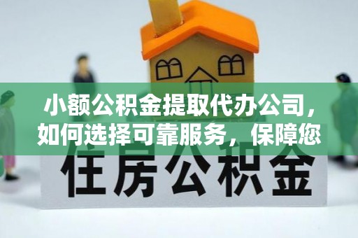 滨州小额公积金提取代办公司，如何选择可靠服务，保障您的资金安全