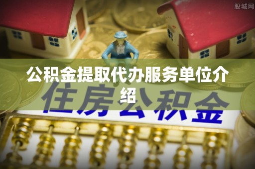 滨州公积金提取代办服务单位介绍
