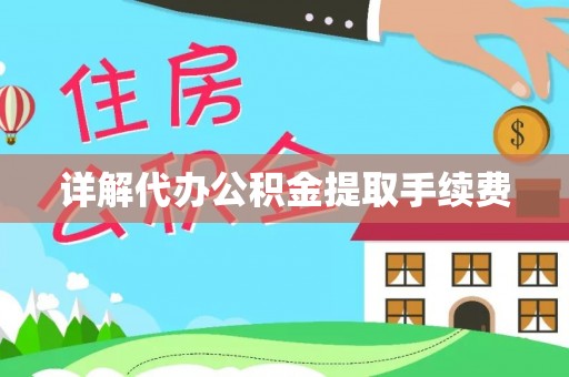 滨州详解代办公积金提取手续费