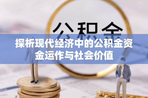滨州探析现代经济中的公积金资金运作与社会价值