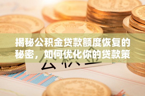 滨州揭秘公积金贷款额度恢复的秘密，如何优化你的贷款策略