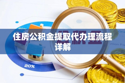滨州住房公积金提取代办理流程详解