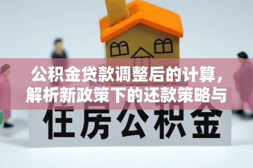 滨州公积金贷款调整后的计算，解析新政策下的还款策略与财务规划