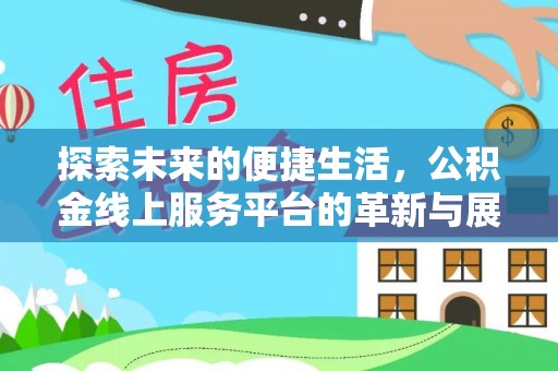 滨州探索未来的便捷生活，公积金线上服务平台的革新与展望