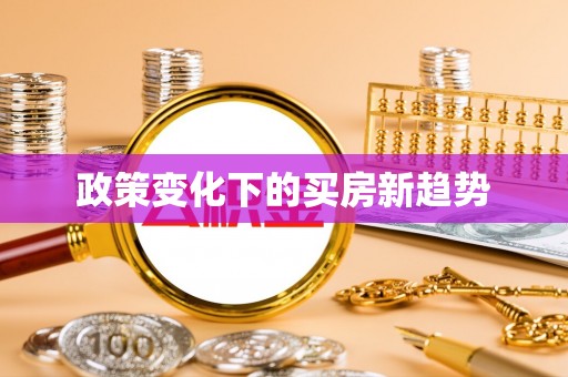 滨州政策变化下的买房新趋势