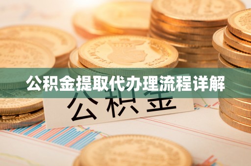 滨州公积金提取代办理流程详解