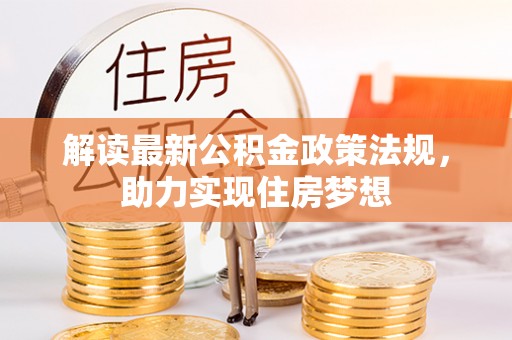 滨州解读最新公积金政策法规，助力实现住房梦想