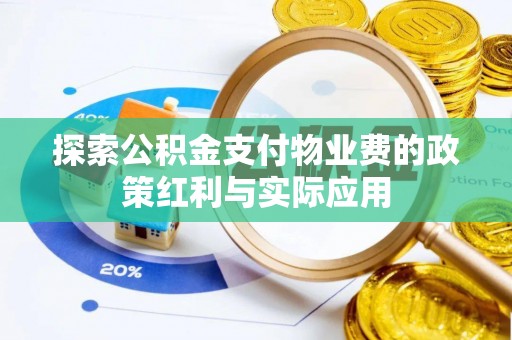 滨州探索公积金支付物业费的政策红利与实际应用
