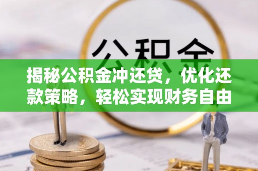 滨州揭秘公积金冲还贷，优化还款策略，轻松实现财务自由
