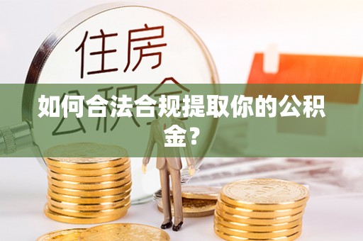 滨州如何合法合规提取你的公积金？