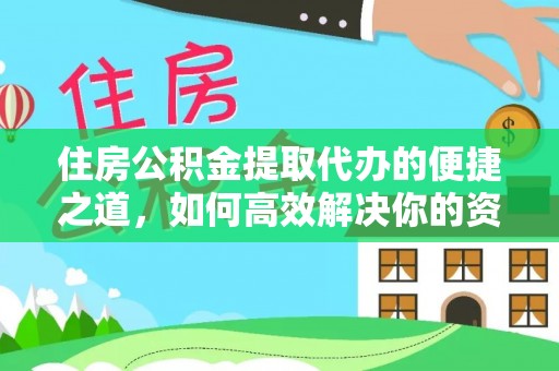 滨州住房公积金提取代办的便捷之道，如何高效解决你的资金需求